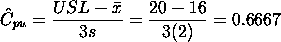Chatpu = (USL - xbar)/(3*s) = (20 - 16)/(3*2) = 0.6667